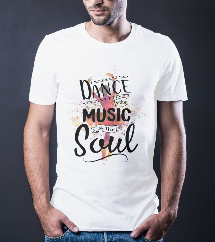 Dance Is The Music Of The Soul Ballet Imagery Positive Phrase T-Shirt