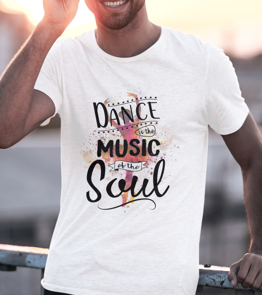 Dance Is The Music Of The Soul Ballet Imagery Positive Phrase T-Shirt