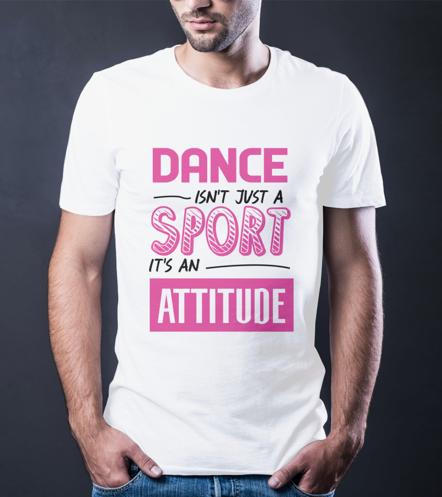 Dance Isn't Just A Sport It's An Attitude T-Shirt