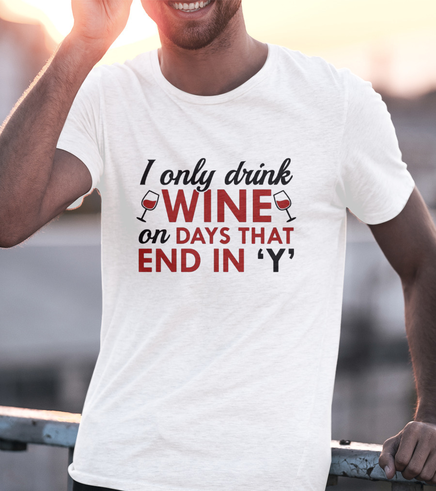 I Only Drink Wine On Days That End In 'Y' With Wine Glasses T-Shirt