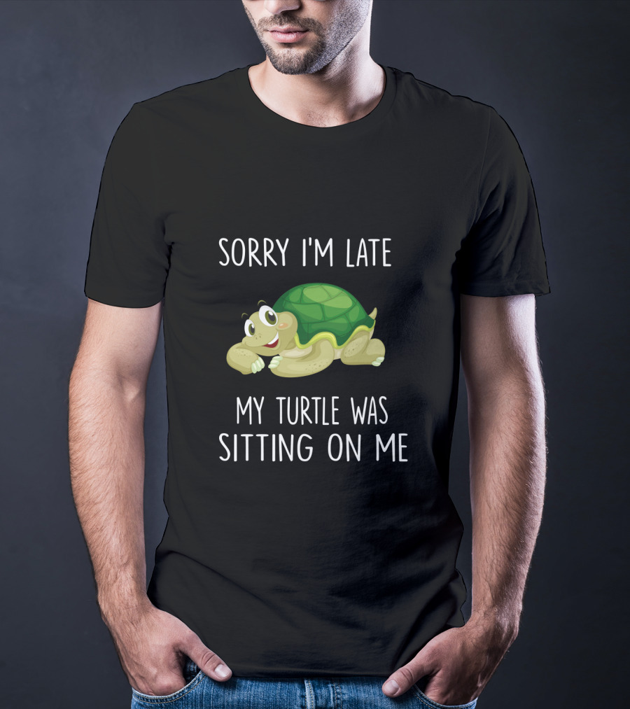 Sorry I'm Late My Turtle Was Sitting On Me Cute Cartoon Turtle T-Shirt