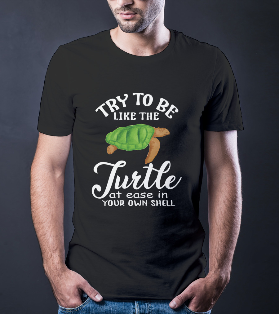 Try To Be Like The Turtle At Ease In Your Own Shell T-Shirt