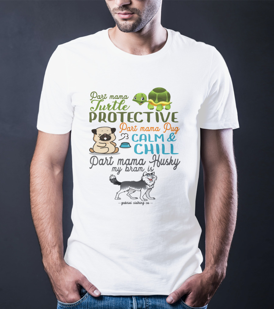 Part Mama Turtle Protective Part Mama Pug Calm And Chill Part Mama Husky My Bram Is - Gabriel Clothing Co T-Shirt
