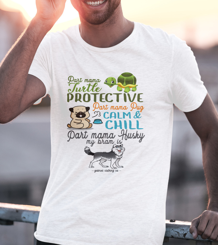 Part Mama Turtle Protective Part Mama Pug Calm And Chill Part Mama Husky My Bram Is - Gabriel Clothing Co T-Shirt