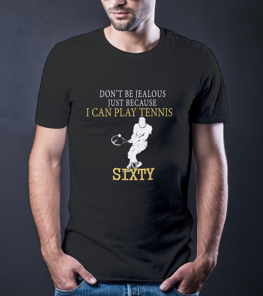 Don't Be Jealous Just Because I Can Play Tennis At Sixty T-Shirt