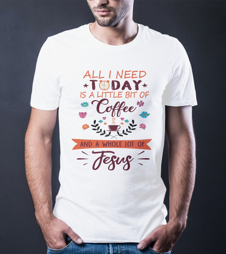 All I Need Today Clock Coffee Cup Floral Whole Lot Of Jesus T-Shirt