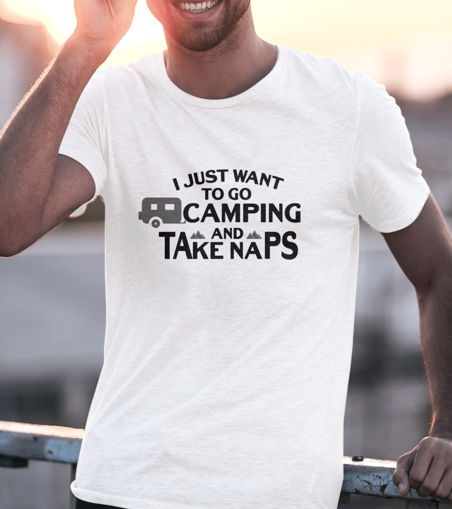 I Just Want To Go Camping And Take Naps Camper Adventure T-Shirt