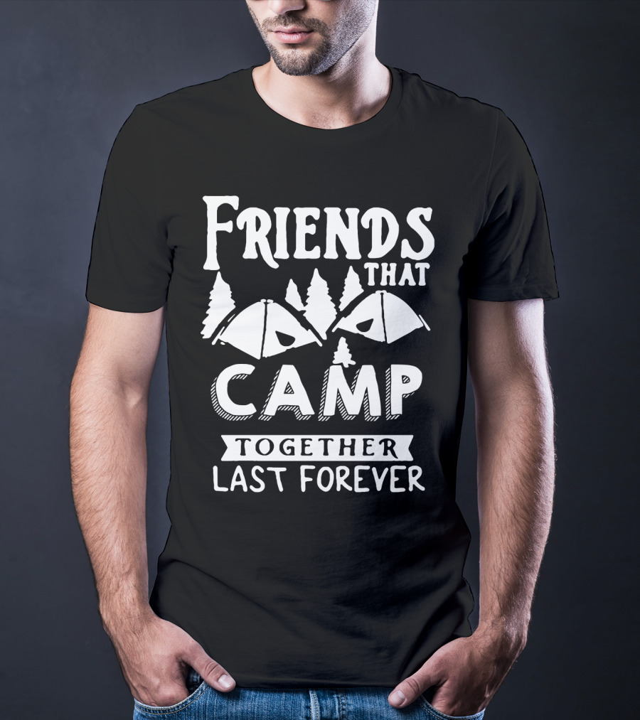 Friends That Camp Together Last Forever Rustic Camping Tents And Pines T-Shirt