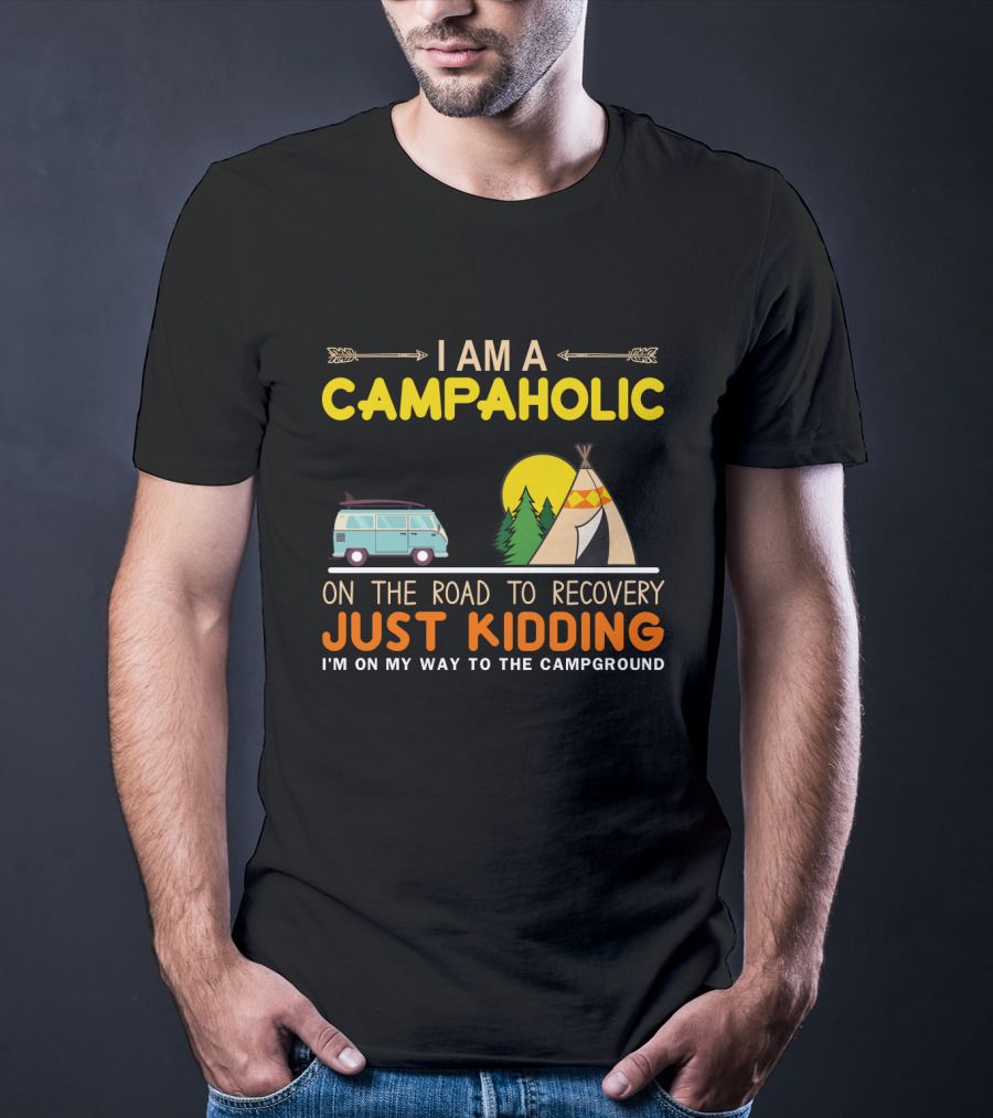 I Am A Campaholic On The Road To Recovery Just Kidding I'm On My Way To The Campground Camper Van Tent Forest Sun T-Shirt