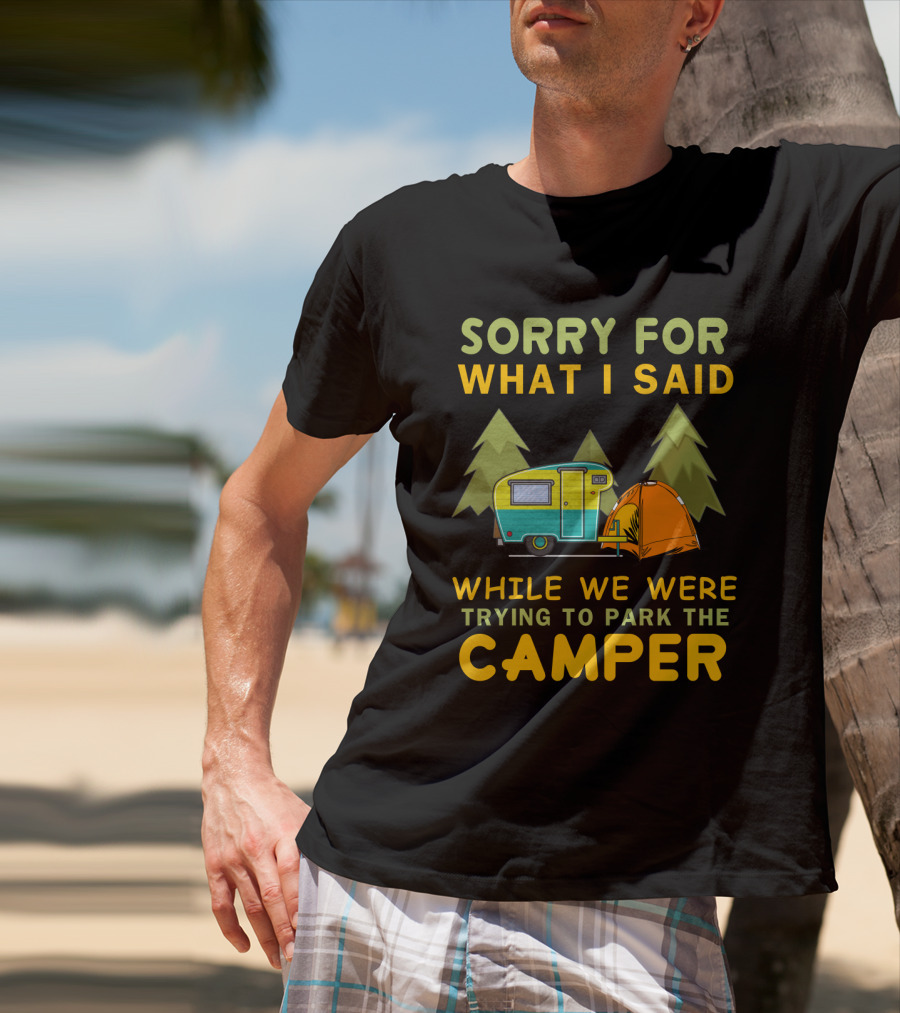 Sorry For What I Said Trying To Park The Camper With Vintage Trailer And Tent Camping Scene T-Shirt