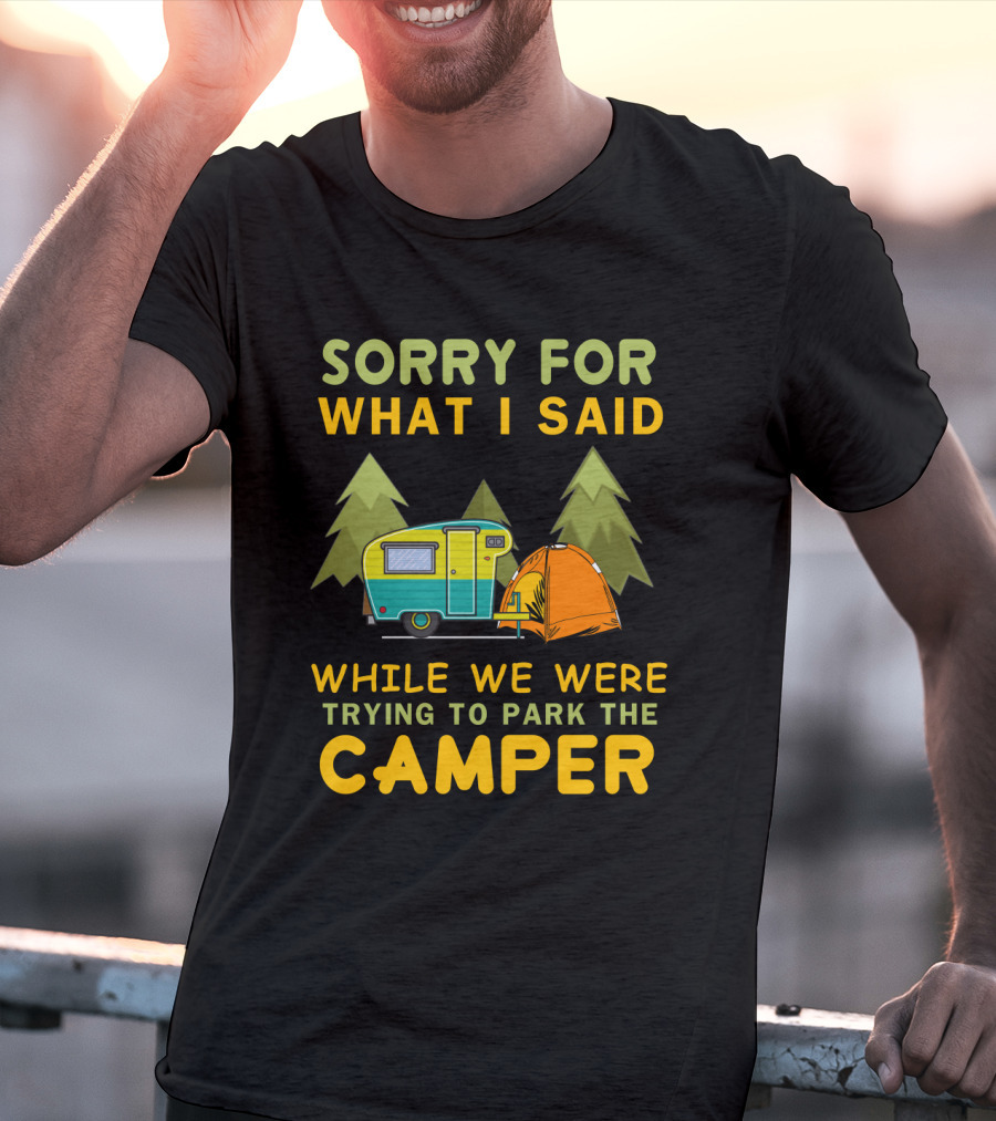 Sorry For What I Said Trying To Park The Camper With Vintage Trailer And Tent Camping Scene T-Shirt