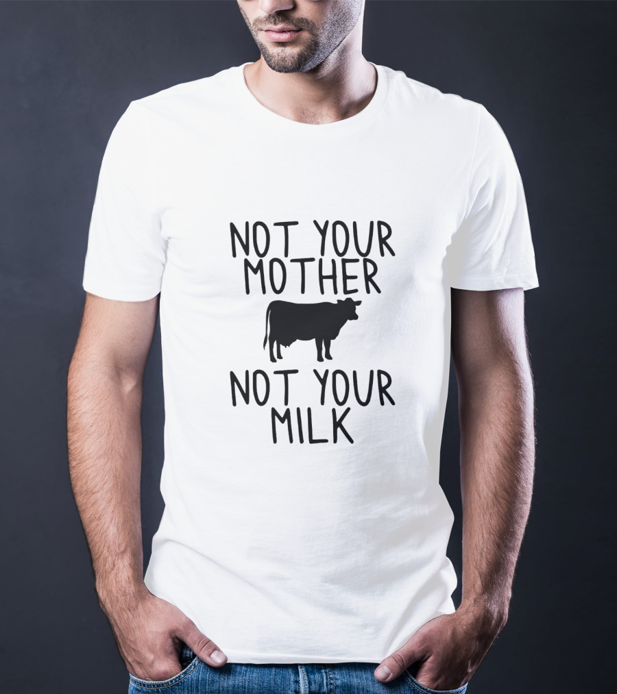 Not Your Mother Not Your Milk Vegan Cow T-Shirt