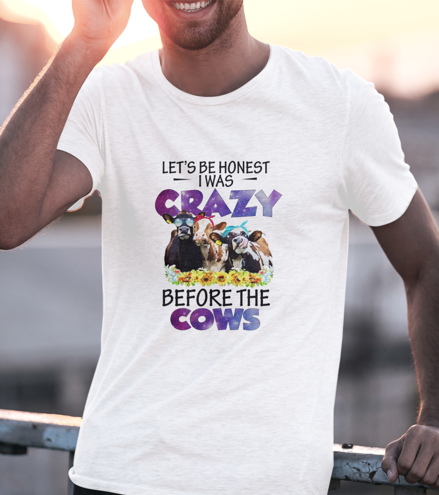 Let's Be Honest I Was Crazy Before The Cows With Colorful Cow Illustrations And Floral Accents T-Shirt