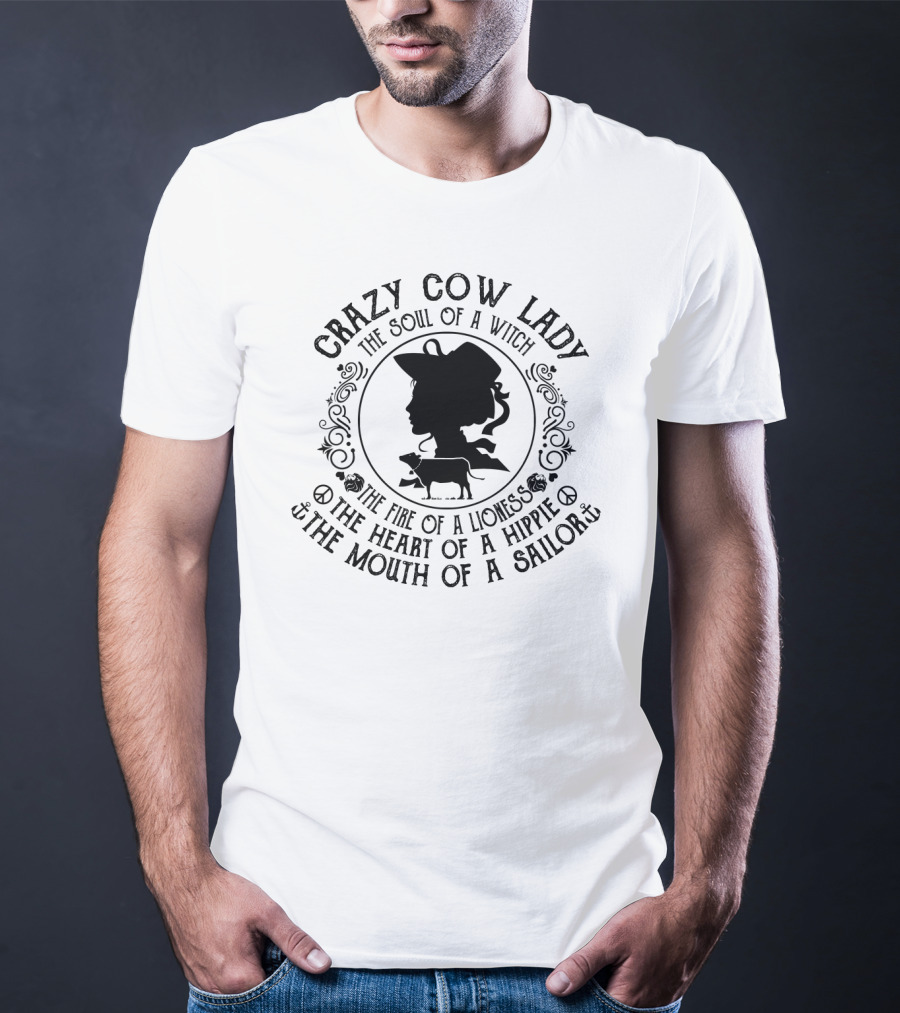 Crazy Cow Lady The Soul Of A Witch The Fire Of A Lioness The Heart Of A Hippie The Mouth Of A Sailor T-Shirt
