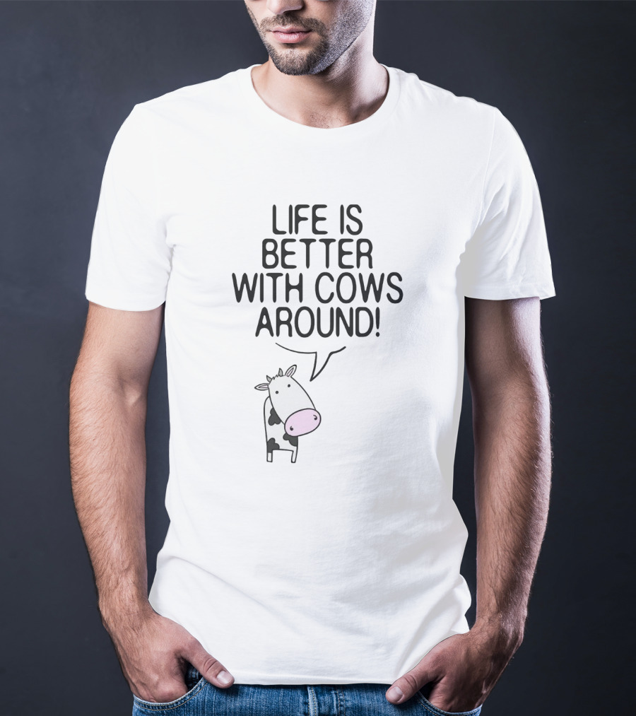 Life Is Better With Cows Around Cute Moo Farm Farmer T-Shirt
