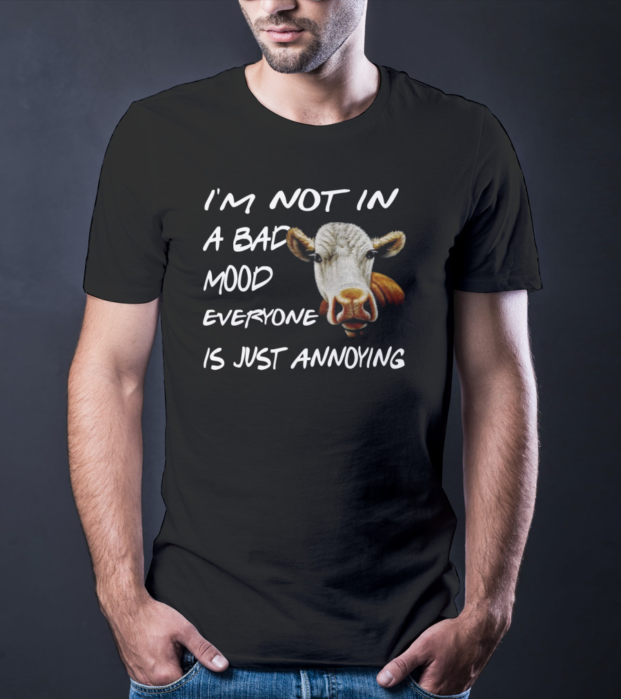 I'm Not In A Bad Mood Cow Everyone Is Just Annoying T-Shirt