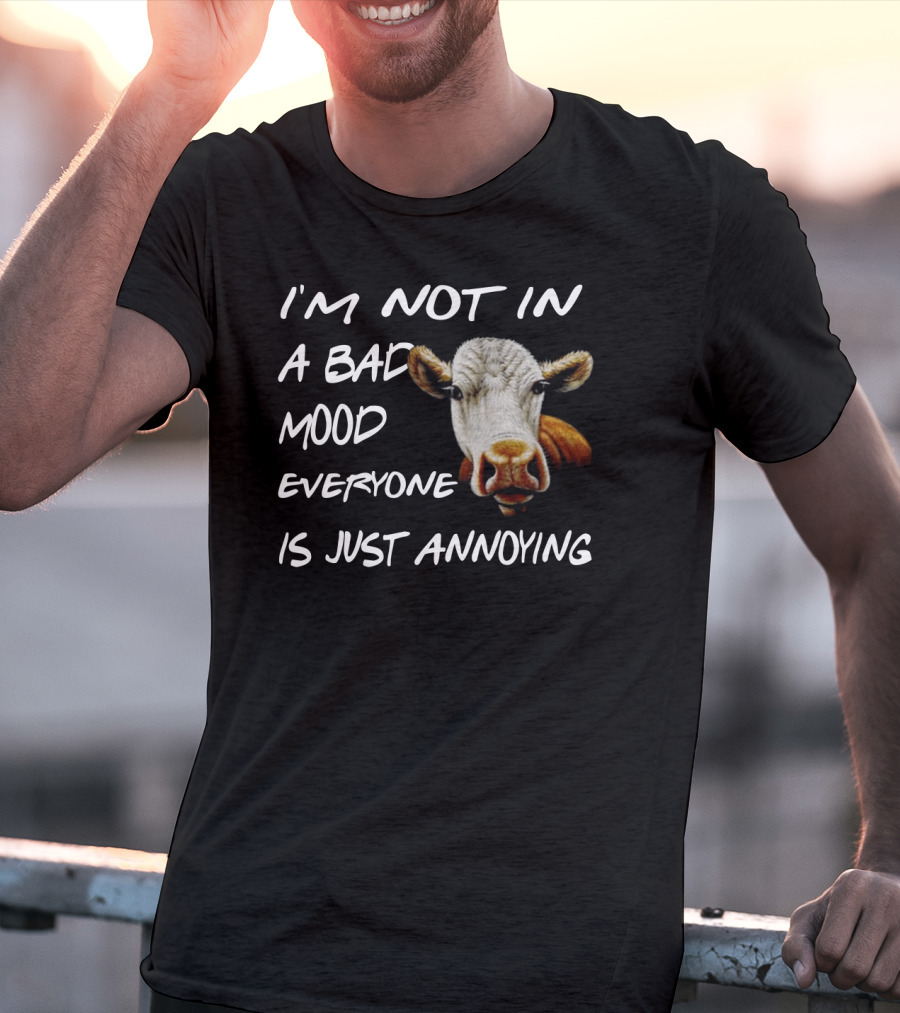 I'm Not In A Bad Mood Cow Everyone Is Just Annoying T-Shirt