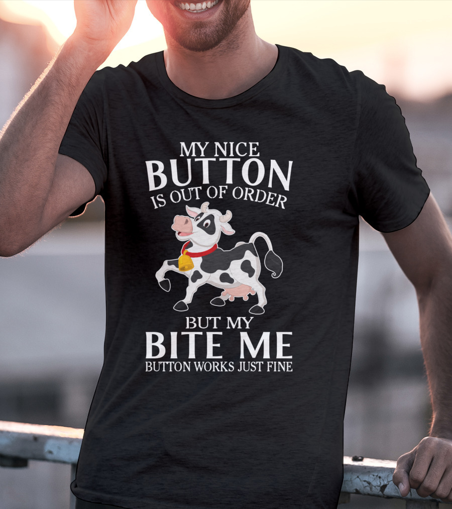 Cows Funny Farm Animals My Nice Button Is Out Of Order But My Bite Me Button Works Just Fine T-Shirt