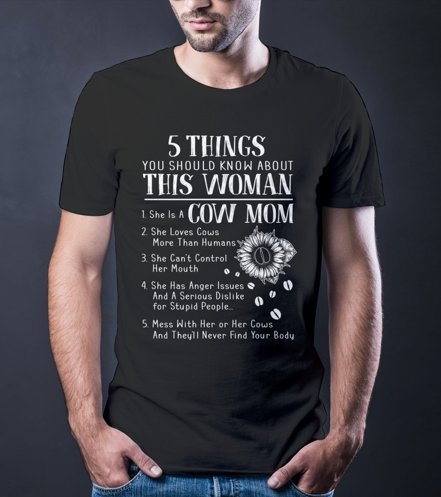 5 Things You Should Know About This Woman Cow Mom Loves Cows More Than Humans Can't Control Her Mouth Anger Issues Serious Dislike Mess With Her Cows Never Find Body T-Shirt