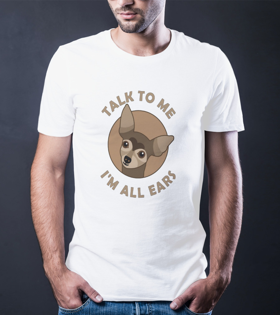 Chihuahua Illustration With Talk To Me Text And I'm All Ears Phrase In Circular T-Shirt