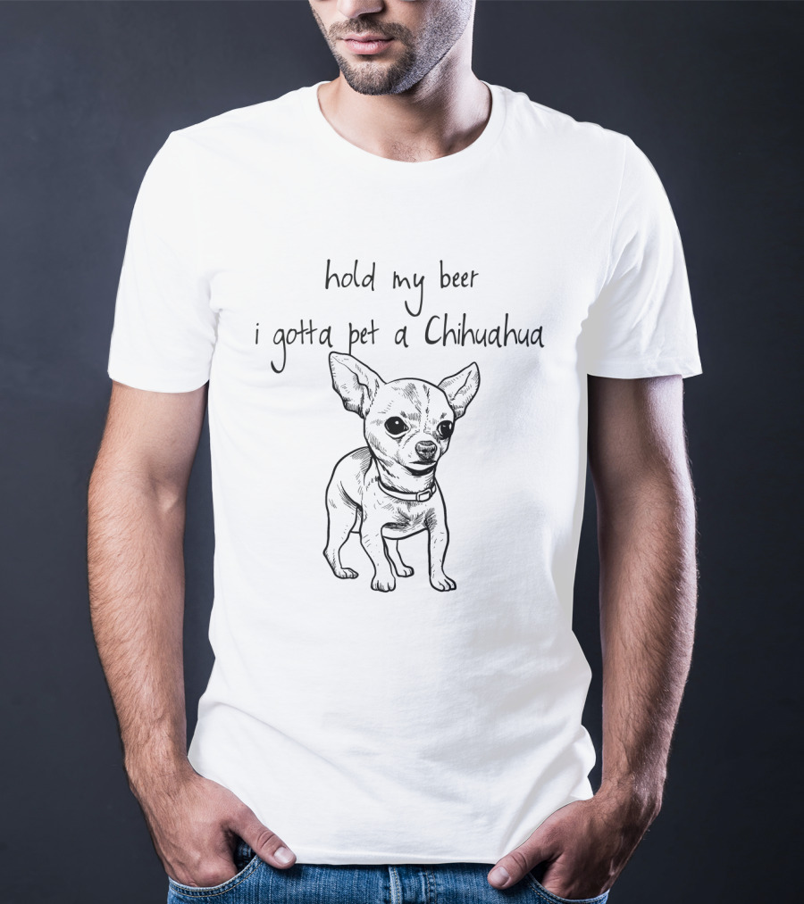 Hold My Beer I Gotta Pet A Chihuahua Cute Dog Lover Humor T-Shirt