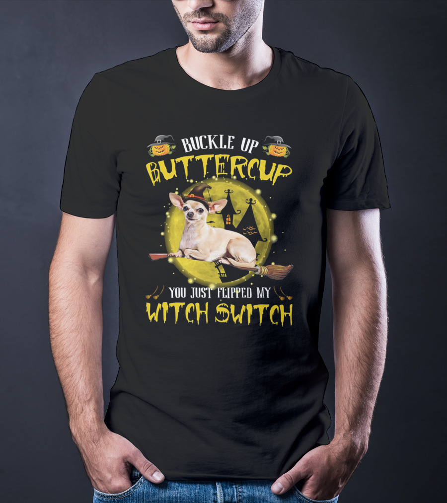 Buckle Up Buttercup Chihuahua You Just Flipped My Witch Switch T-Shirt