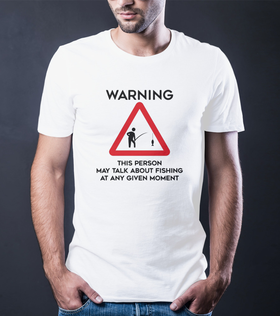 Warning Sign Humor This Person May Talk About Fishing At Any Given Moment T-Shirt