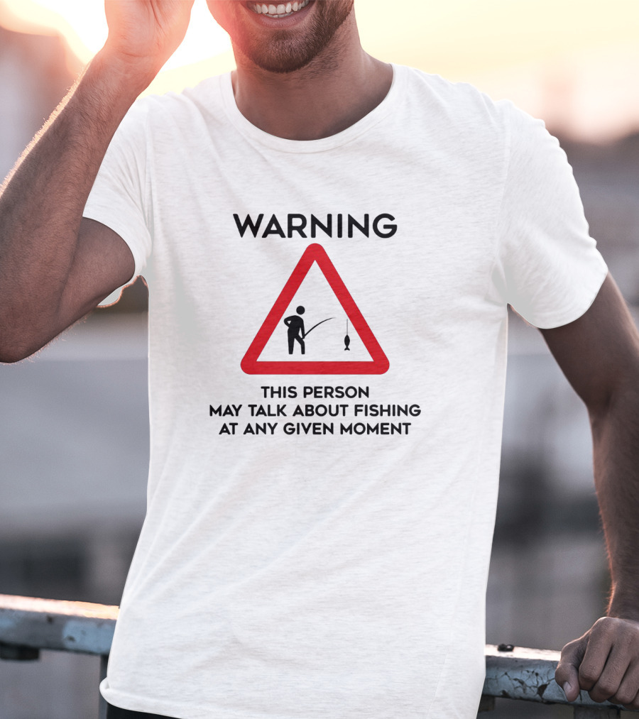 Warning Sign Humor This Person May Talk About Fishing At Any Given Moment T-Shirt