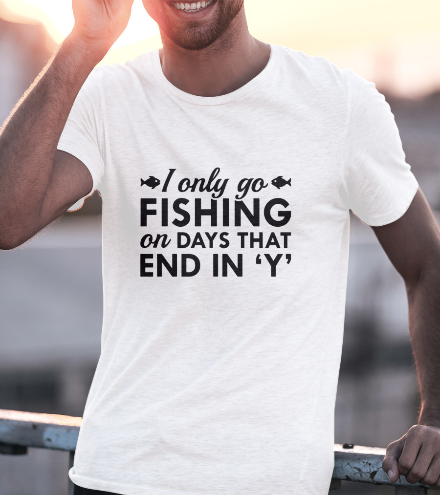 I Only Go Fishing On Days That End In 'Y' Funny Fish Lover T-Shirt