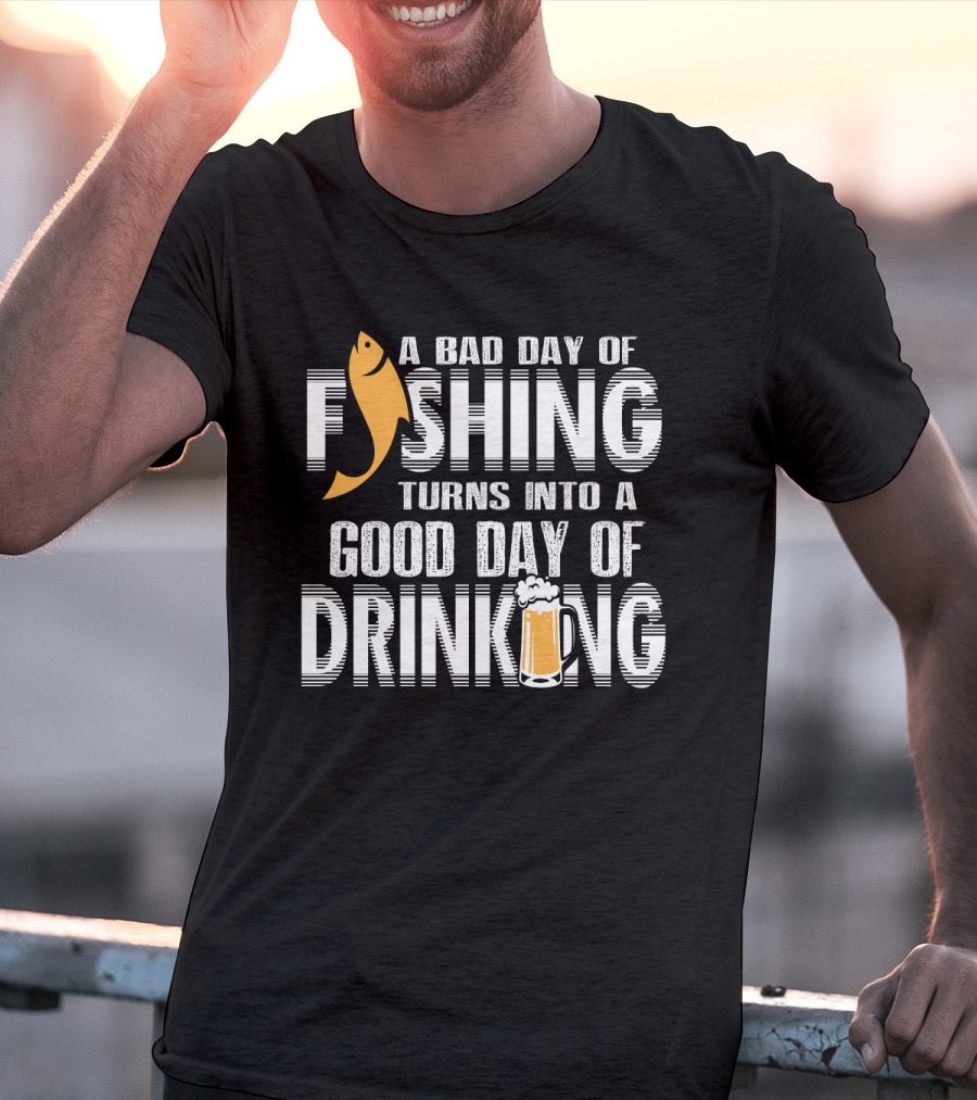 Bad Day Of Fishing Becomes Good Day Of Drinking With Fish And Beer T-Shirt