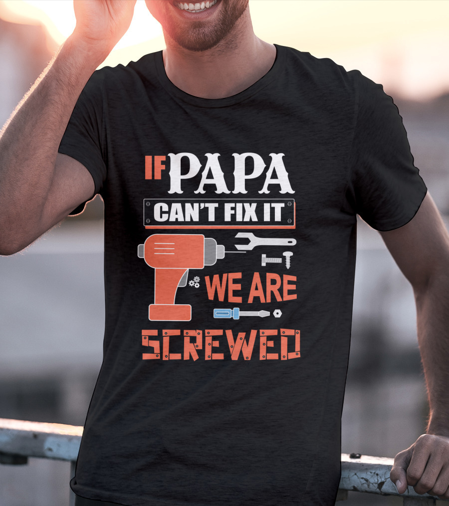 Papa Can't Fix It We Are Screwed Drill And Tools T-Shirt