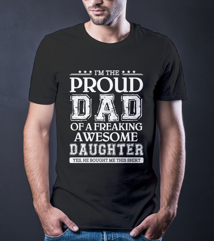 I'm The Proud Dad Of A Freaking Awesome Daughter T-Shirt