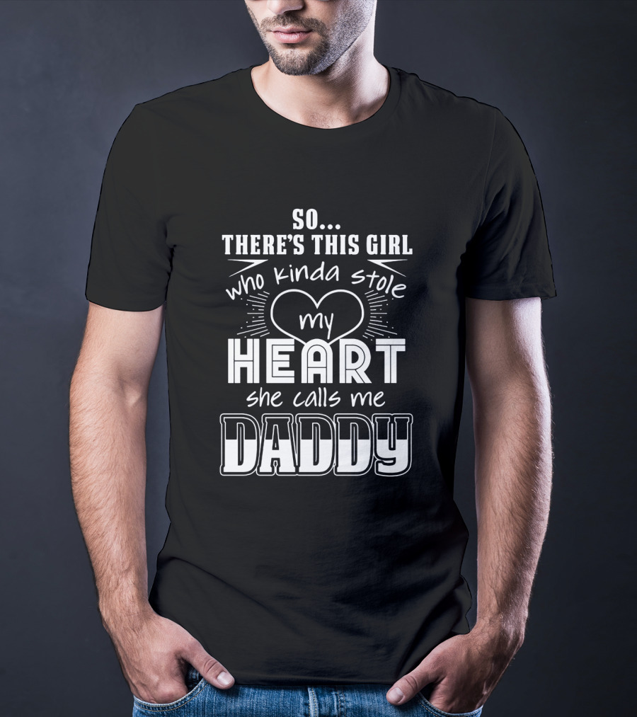 So There's This Girl Who Kinda Stole My Heart She Calls Me Daddy Heart T-Shirt