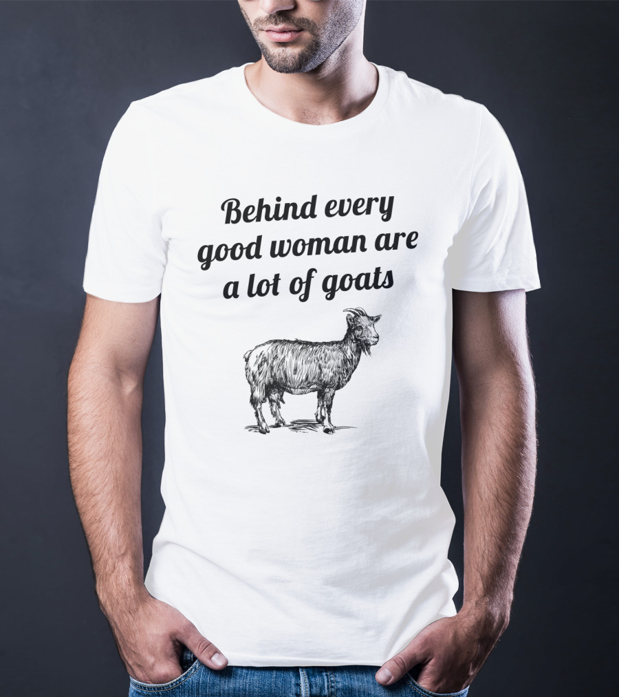 Behind Every Good Woman Are A Lot Of Goats T-Shirt