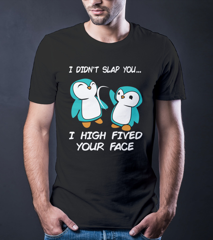Penguin I Didn't Slap You I High Fived Your Face Humorous Cartoon T-Shirt