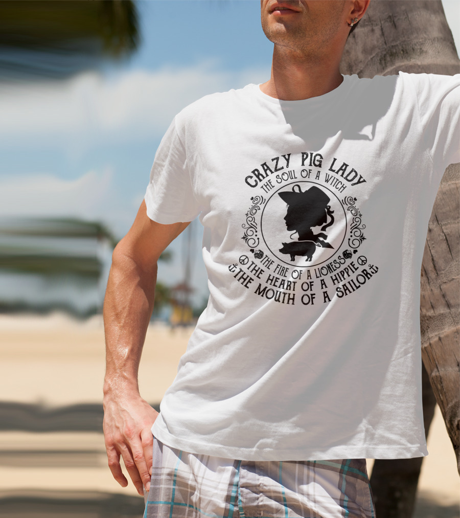 Crazy Pig Lady The Soul Of A Witch The Fire Of A Lioness The Heart Of A Hippie The Mouth Of A Sailor T-Shirt