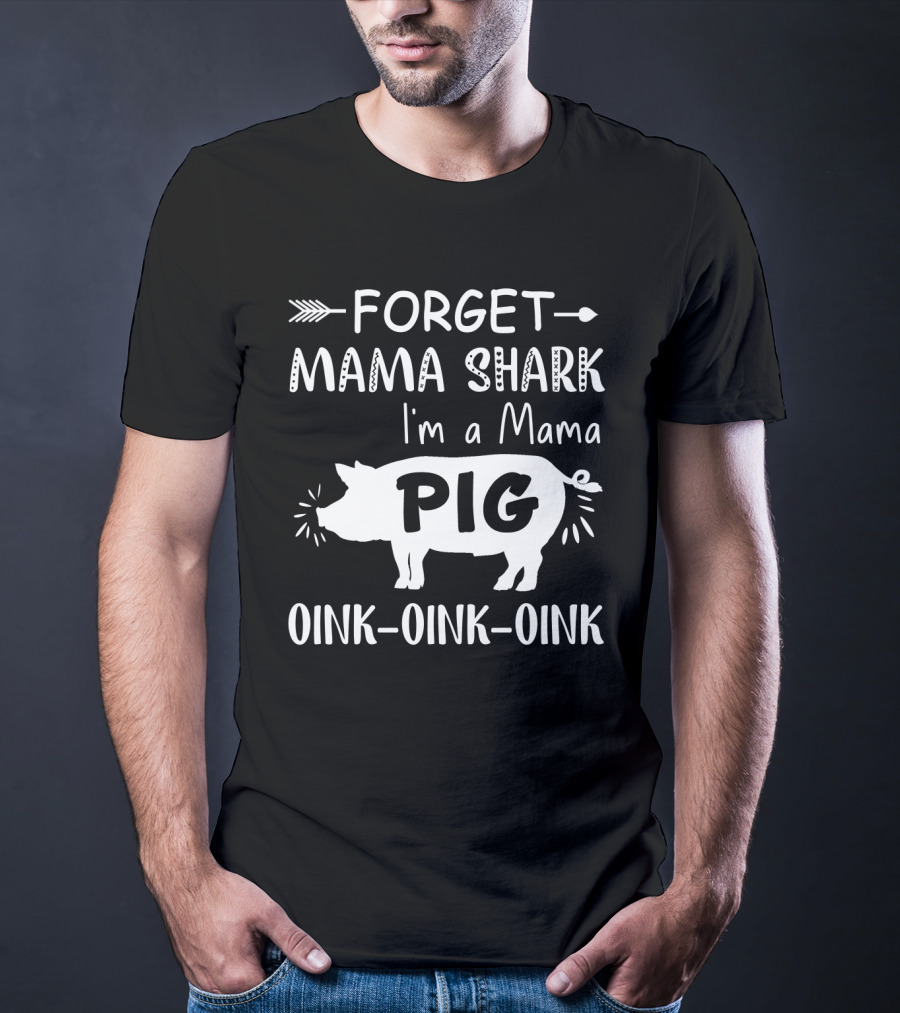Forget Mama Shark I'm A Mama Pig Oink Oink Oink T-Shirt