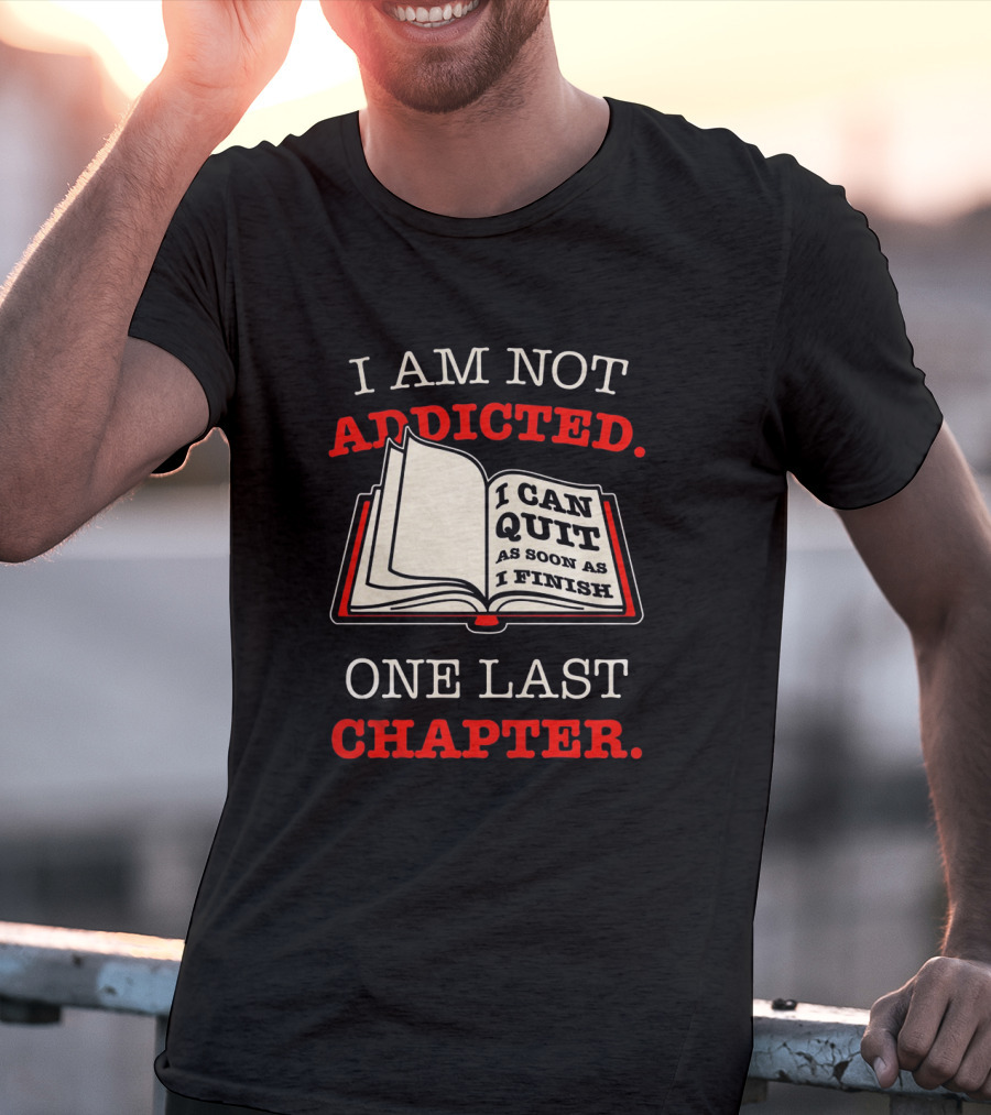 I Am Not Addicted I Can Quit As Soon As I Finish One Last Chapter T-Shirt