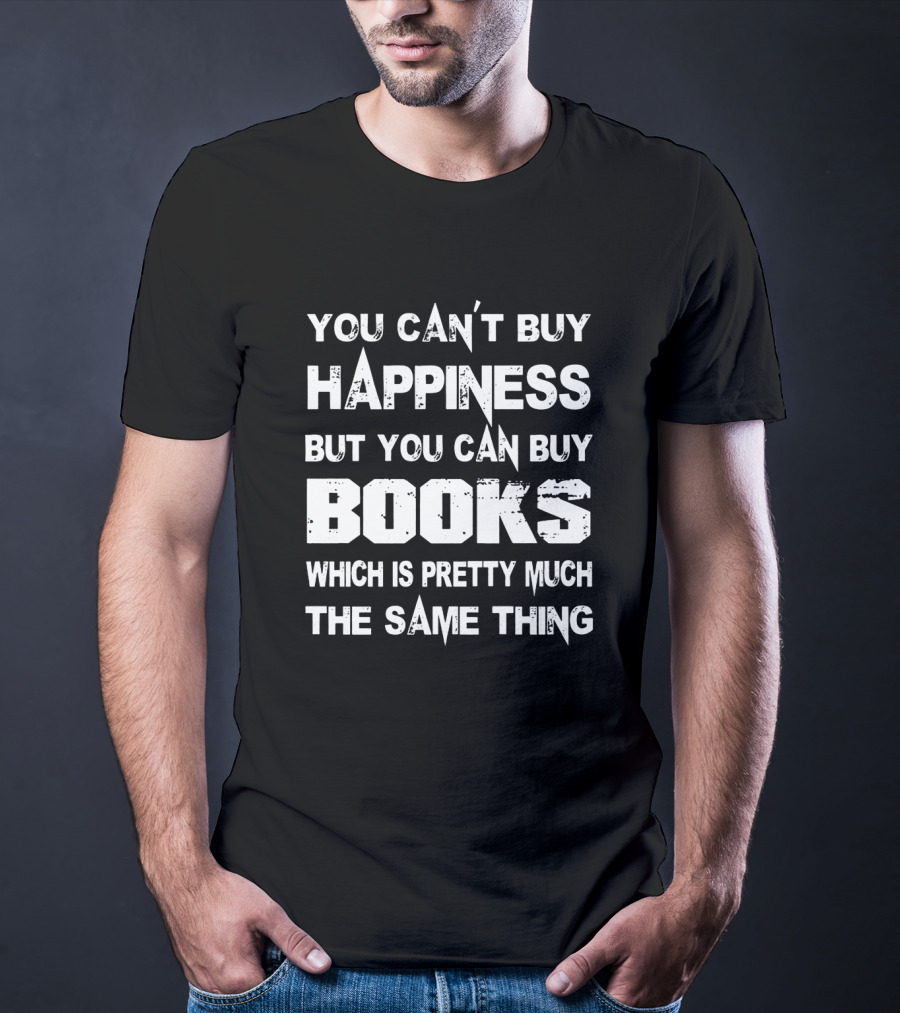 You Can't Buy Happiness But You Can Buy Books Which Is Pretty Much The Same Thing T-Shirt