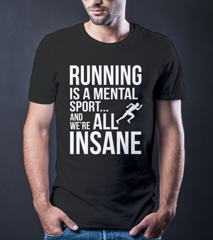 Running Is A Mental Sport And We’re All Insane T-Shirt