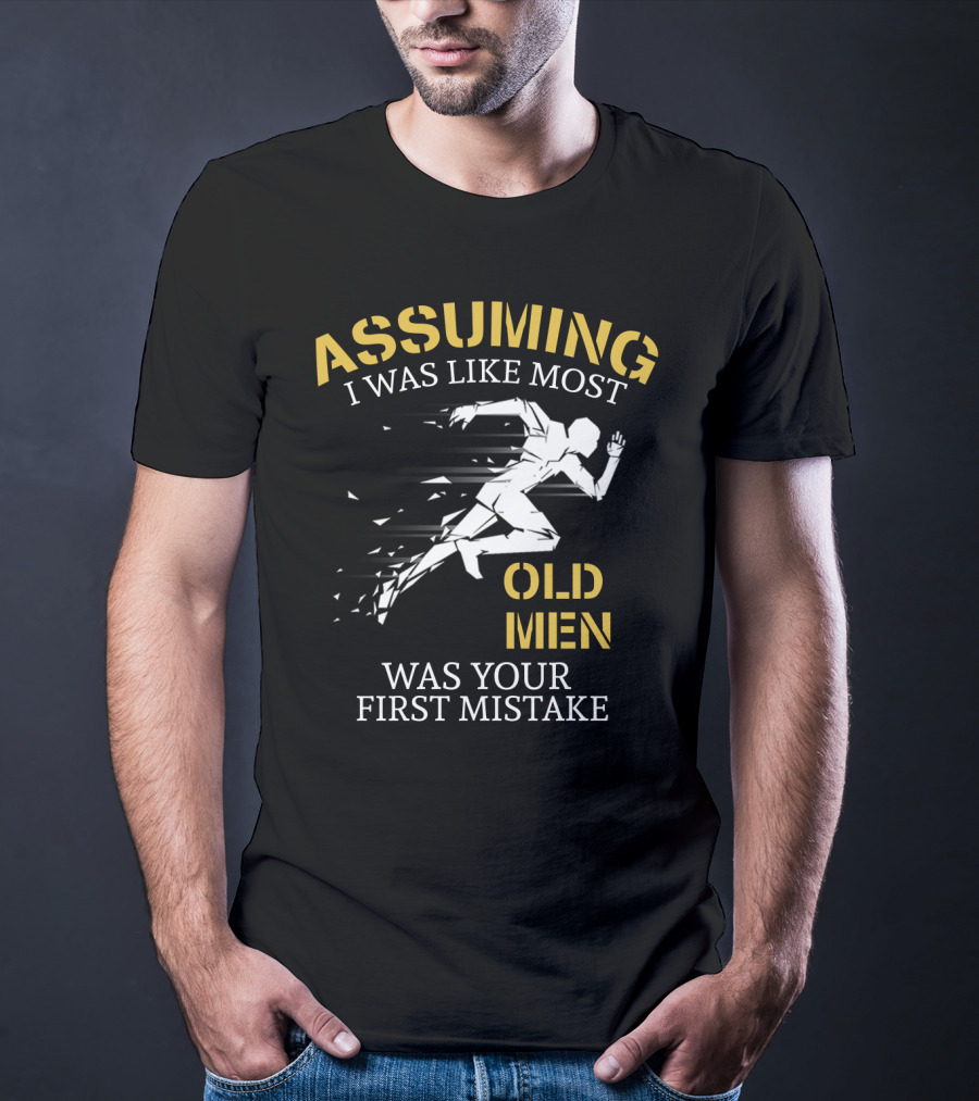 Assuming I Was Like Most Old Men Was Your First Mistake Running T-Shirt