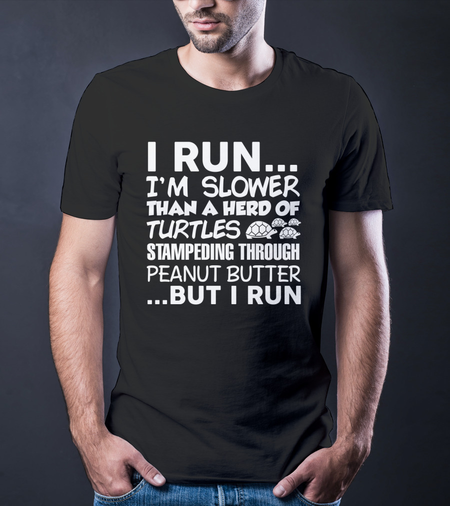 I Run I'm Slower Than A Herd Of Turtles Stampededing Through Peanut Butter But I Run T-Shirt