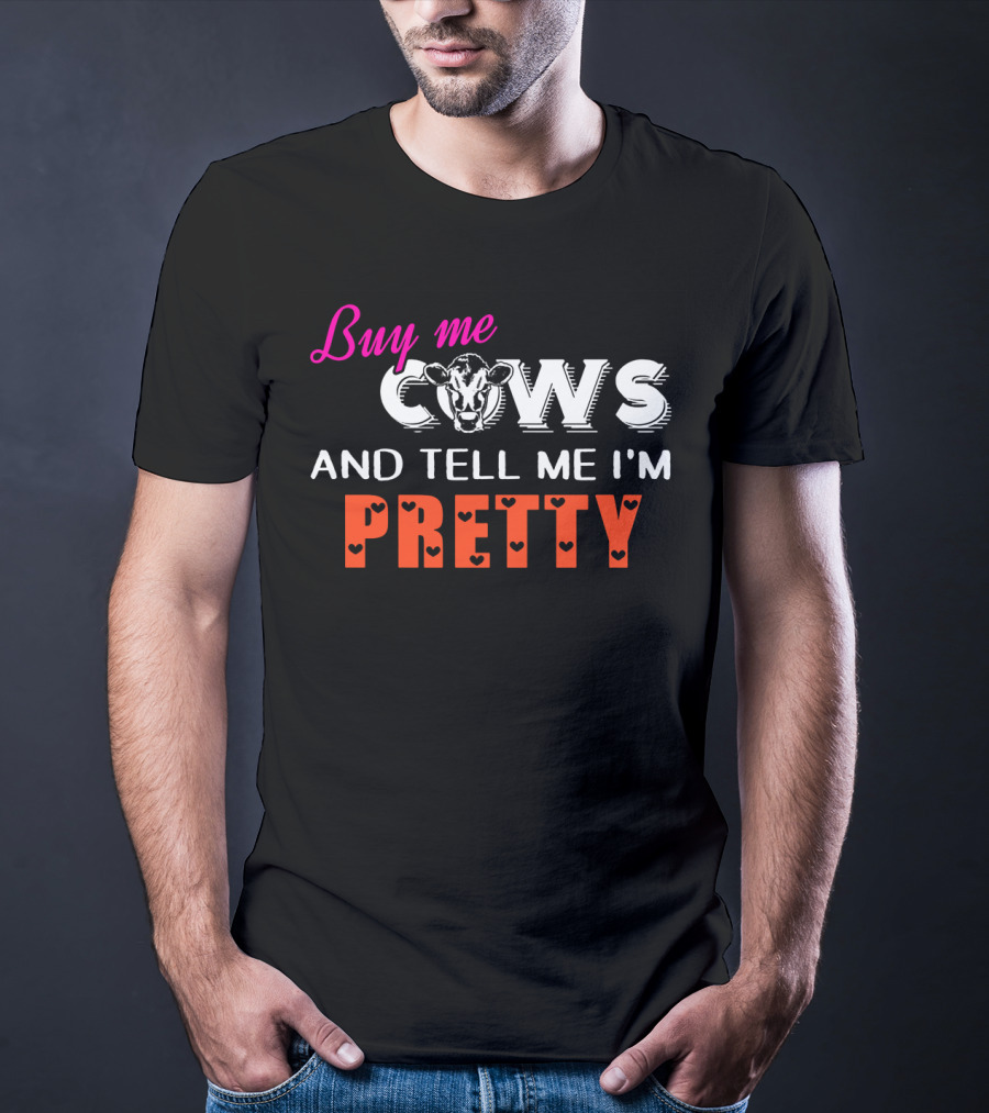 Buy Me Cows With Heart Accents And Tell Me I'm Pretty T-Shirt