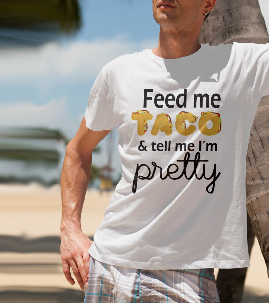Feed Me Taco And Tell Me I’m Pretty Funny Food Lover Phrase T-Shirt