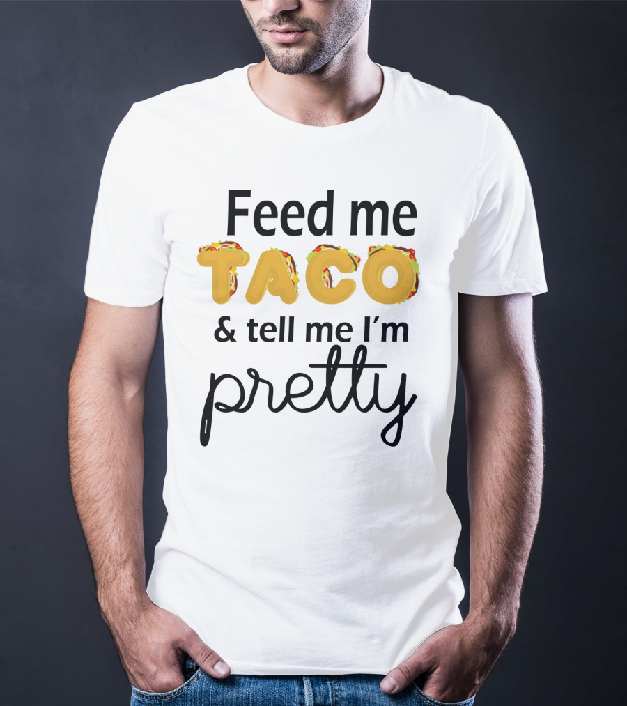 Feed Me Taco And Tell Me I’m Pretty Funny Food Lover Phrase T-Shirt
