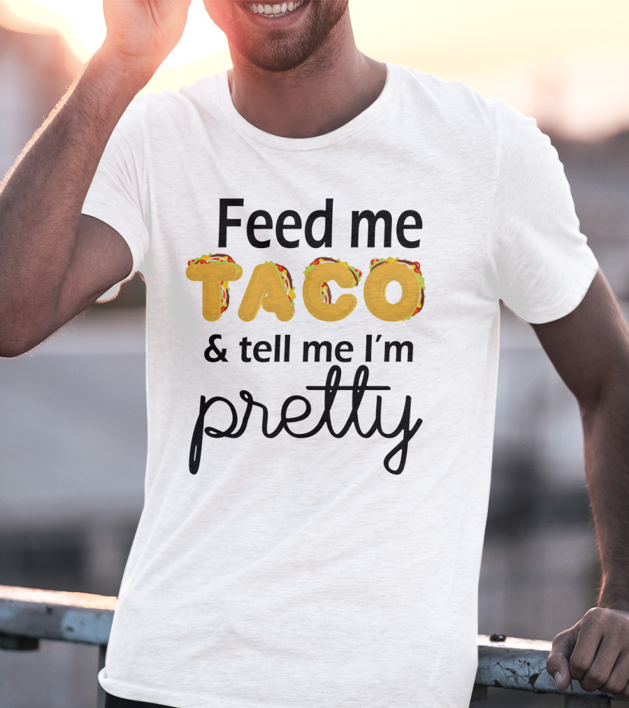Feed Me Taco And Tell Me I’m Pretty Funny Food Lover Phrase T-Shirt