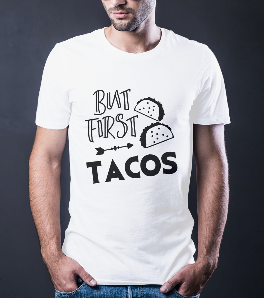 But First Tacos Funny Text And Taco T-Shirt