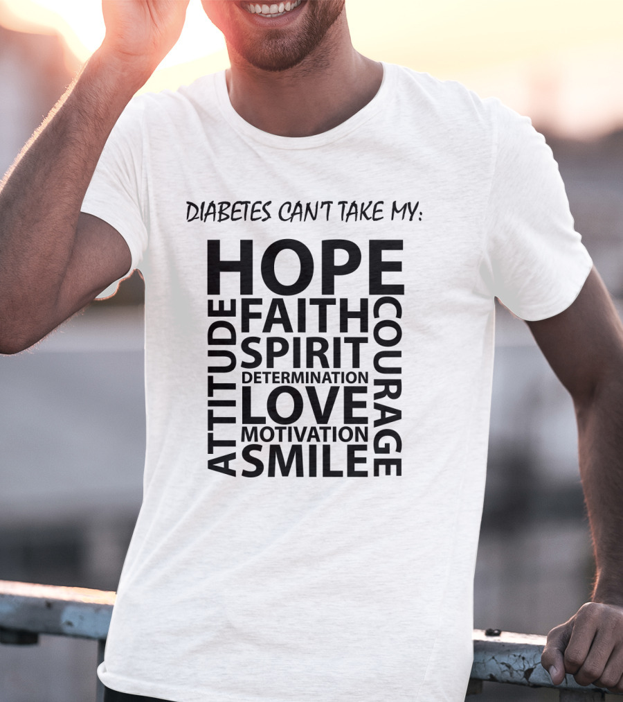 Diabetes Can't Take My Hope Faith Courage Attitude Spirit Determination Love Motivation Smile T-Shirt