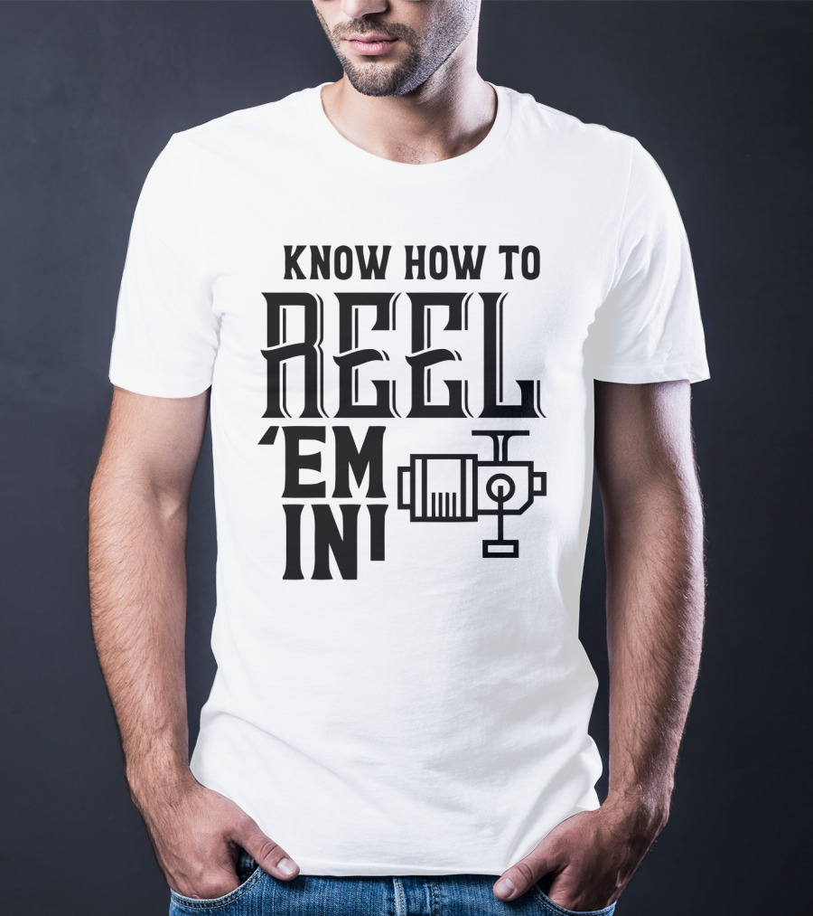 Know How To Reel 'Em In Fishing Reel T-Shirt