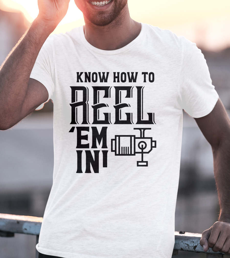Know How To Reel 'Em In Fishing Reel T-Shirt